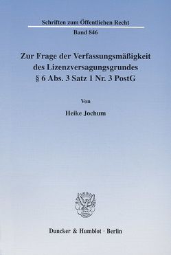 Zur Frage der Verfassungsmäßigkeit des Lizenzversagungsgrundes § 6 Abs. 3 Satz 1 Nr. 3 PostG. von Jochum,  Heike