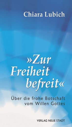 „Zur Freiheit befreit“ von Liesenfeld,  Stefan, Lubich,  Chiara