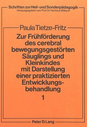 Zur Frühförderung des cerebral bewegungsgestörten Säuglings und Kleinkindes mit Darstellung einer praktizierten Entwicklungsbehandlung von Tietze-Fritz,  Paula