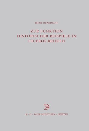 Zur Funktion historischer Beispiele in Ciceros Briefen von Oppermann,  Irene