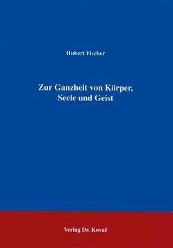 Zur Ganzheit von Körper, Seele und Geist von Fischer,  Hubert