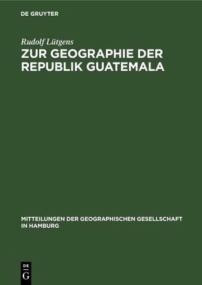 Zur Geographie der Republik Guatemala von Lütgens,  Rudolf