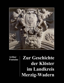 Zur Geschichte der Klöster im Landkreis Merzig-Wadern von Fontaine,  Arthur