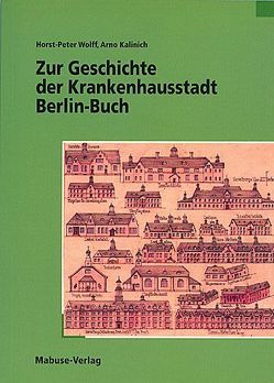 Zur Geschichte der Krankenhausstadt Berlin-Buch von Kalinich,  Arno, Wolff,  Horst-Peter