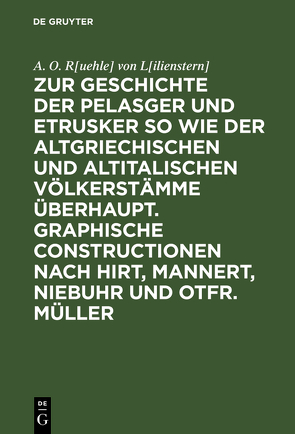 Zur Geschichte der Pelasger und Etrusker so wie der altgriechischen und altitalischen Völkerstämme überhaupt. Graphische Constructionen nach Hirt, Mannert, Niebuhr und Otfr. Müller von R[uehle] von L[ilienstern],  A. O.