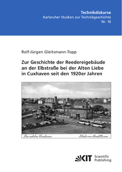 Zur Geschichte der Reedereigebäude an der Elbstraße bei der Alten Liebe in Cuxhaven seit den 1920er Jahren von Gleitsmann-Topp,  Rolf-Jürgen