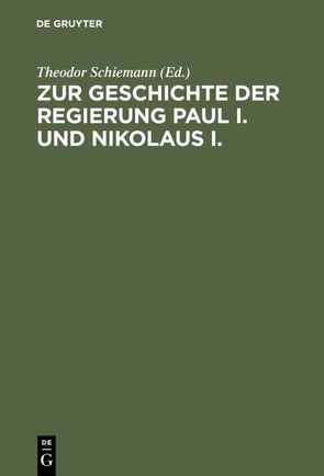 Zur Geschichte der Regierung Paul I. und Nikolaus I. von Schiemann,  Theodor