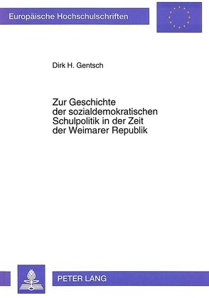 Zur Geschichte der sozialdemokratischen Schulpolitik in der Zeit der Weimarer Republik von Gentsch,  Dirk