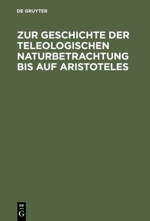 Zur Geschichte der teleologischen Naturbetrachtung bis auf Aristoteles von Theiler,  Willy