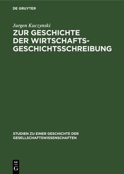 Zur Geschichte der Wirtschaftsgeschichtsschreibung von Kuczynski,  Jürgen