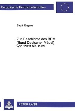 Zur Geschichte des BDM (Bund Deutscher Mädel) von 1923 bis 1939 von Jürgens,  Birgit