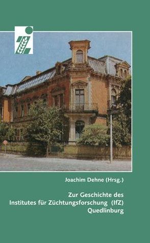 Zur Geschichte des Institutes für Züchtungsforschung (IfZ) Quedlinburg von Dehne,  Joachim, Franke,  Rolf, Kunert,  Reinhard, Weicholdt,  Rainer