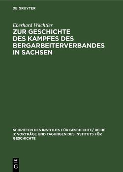 Zur Geschichte des Kampfes des Bergarbeiterverbandes in Sachsen von Wächtler,  Eberhard