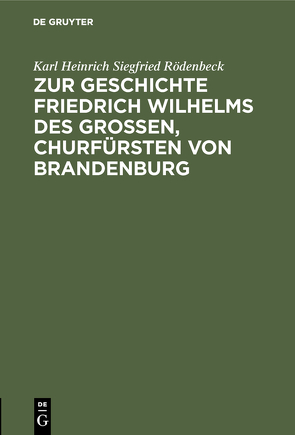 Zur Geschichte Friedrich Wilhelms des Großen, Churfürsten von Brandenburg von Rödenbeck,  Karl Heinrich Siegfried