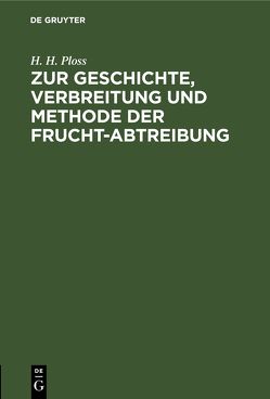 Zur Geschichte, Verbreitung und Methode der Frucht-Abtreibung von Ploss,  H. H.