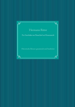 Zur Geschichte von Düsseldorf und Kaiserswerth von Ritter,  Hermann, UG,  Nachdruck