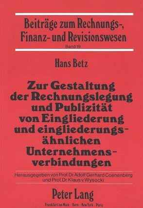 Zur Gestaltung der Rechnungslegung und Publizität von Eingliederung und eingliederungsähnlichen Unternehmensverbindungen von Betz,  Hans