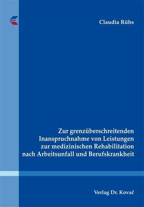 Zur grenzüberschreitenden Inanspruchnahme von Leistungen zur medizinischen Rehabilitation nach Arbeitsunfall und Berufskrankheit von Rühs,  Claudia