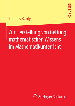 Zur Herstellung von Geltung mathematischen Wissens im Mathematikunterricht von Bardy,  Thomas