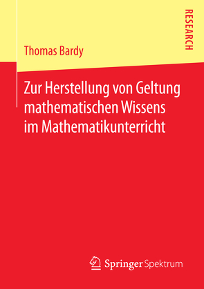 Zur Herstellung von Geltung mathematischen Wissens im Mathematikunterricht von Bardy,  Thomas