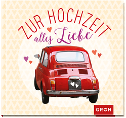 Zur Hochzeit alles Liebe von Groh Redaktionsteam