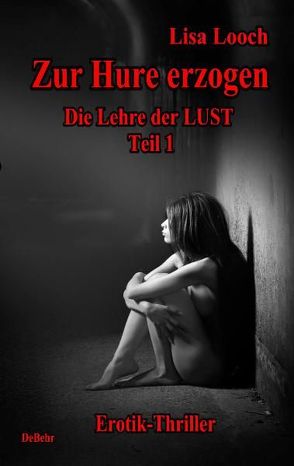 Zur Hure erzogen – Die Lehre der Lust 1 von Looch,  Lisa