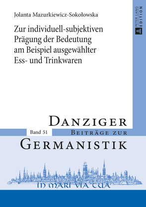 Zur individuell-subjektiven Prägung der Bedeutung am Beispiel ausgewählter Ess- und Trinkwaren von Mazurkiewicz-Sokołowska,  Jolanta