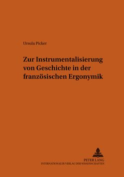 Zur Instrumentalisierung von Geschichte in der französischen Ergonymik von Picker,  Ursula