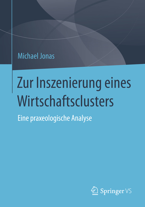 Zur Inszenierung eines Wirtschaftsclusters von Jonas,  Michael