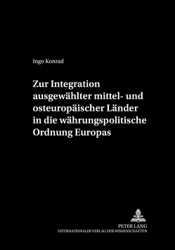 Zur Integration ausgewählter mittel- und osteuropäischer Länder in die währungspolitische Ordnung Europas von Konrad,  Ingo