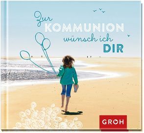 Zur Kommunion wünsch ich dir von Groh,  Joachim