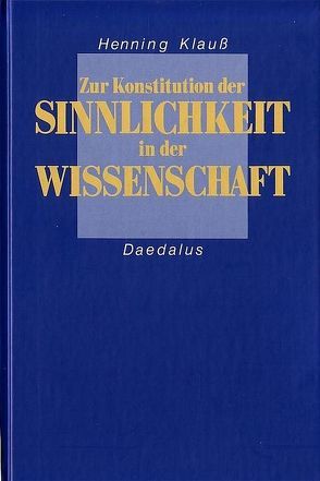 Zur Konstitution der Sinnlichkeit in der Wissenschaft von Klauss,  Henning