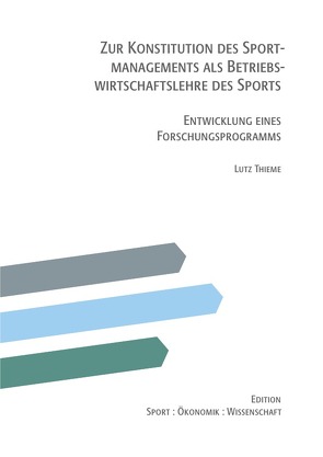 Zur Konstitution des Sportmanagements als Betriebswirtschaftslehre des Sports – Entwicklung eines Forschungsprogramms von Thieme,  Lutz