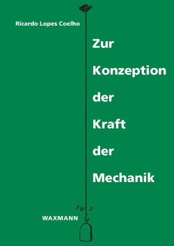 Zur Konzeption der Kraft der Mechanik von Lopes Coelho,  Ricardo