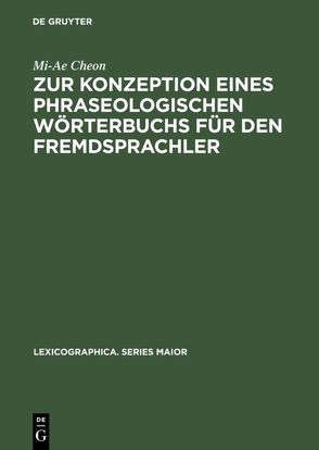 Zur Konzeption eines phraseologischen Wörterbuchs für den Fremdsprachler von Cheon,  Mi-Ae