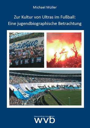 Zur Kultur von Ultras im Fußball: Eine jugendbiographische Betrachtung von Mueller,  Michael