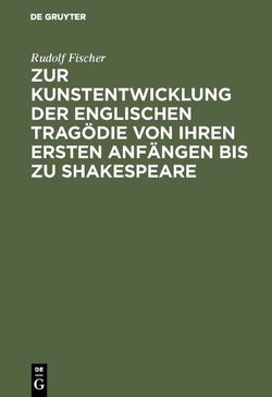 Zur Kunstentwicklung der englischen Tragödie von ihren ersten Anfängen bis zu Shakespeare von Fischer,  Rudolf