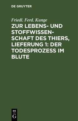 Zur Lebens- und Stoffwissenschaft des Thiers, Lieferung 1: Der Todesprozess im Blute von Kunge,  Friedl. Ferd.