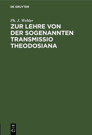 Zur Lehre von der sogenannten Transmissio Theodosiana von Webler,  Ph. J.