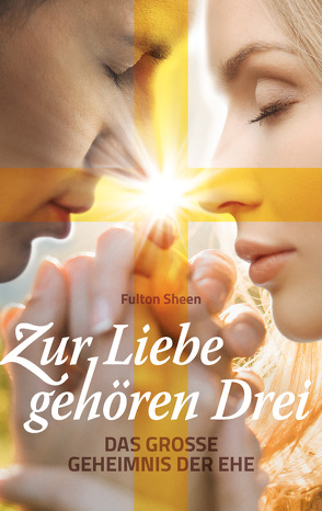 Zur Liebe gehören Drei von Sheen,  J. Fulton