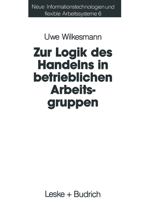 Zur Logik des Handelns in betrieblichen Arbeitsgruppen von Wilkesmann,  Uwe