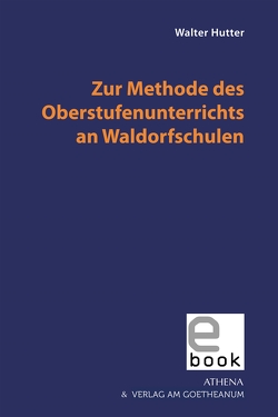 Zur Methode des Oberstufenunterrichts an Waldorfschulen von Hutter,  Walter