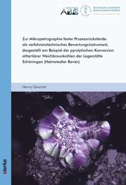 Zur Mikropetrographie fester Prozessrückstände als verfahrenstechnisches Bewertungsinstrument, dargestellt am Beispiel der pyrolytischen Konversion alttertiärer Weichbraunkohlen der Lagerstätte Schöningen (Helmstedter Revier) von Gerschel,  Henny