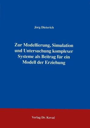 Zur Modellierung, Simulation und Untersuchung komplexer Systeme als ein Beitrag für ein Modell der Erziehung von Dieterich,  Jörg