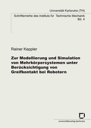 Zur Modellierung und Simulation von Mehrkörpersystemen unter Berücksichtigung von Greifkontakt bei Robotern von Keppler,  Rainer