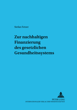 Zur nachhaltigen Finanzierung des gesetzlichen Gesundheitssystems von Fetzer,  Stefan