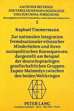 Zur nationalen Integration fremdnationaler ethnischer Minderheiten und ihren soziopolitischen Konsequenzen, dargestellt am Beispiel der deutschsprachigen gesellschaftlichen Gruppen Eupen-Malmedys zwischen den beiden Weltkriegen von Timmermann,  Raphael