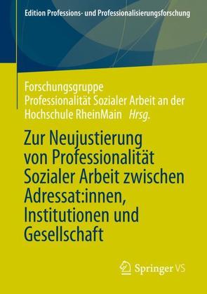 Zur Neujustierung von Professionalität Sozialer Arbeit zwischen Adressat*innen, Institutionen und Gesellschaft von Professionalität Sozialer Arbeit an der Hochschule RheinMain,  Forschungsgruppe