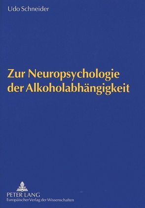 Zur Neuropsychologie der Alkoholabhängigkeit von Schneider,  Udo