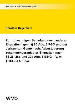 Zur notwendigen Beiladung des „anderen Ehegatten“ gem. § 60 Abs. 3 FGO und der verkannten Gemeinschaftsbesteuerung zusammenveranlagter Ehegatten nach §§ 26, 26b und 32a Abs. 5 EStG i. V. m. § 155 Abs. 1 AO von Degenhard,  Dorothea